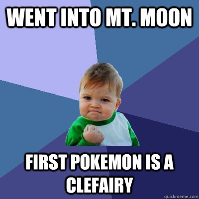 Went into Mt. Moon First Pokemon is a Clefairy  Success Kid