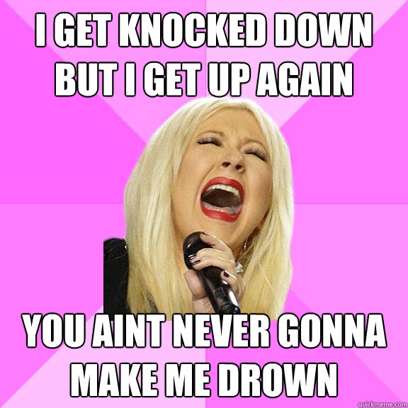 I get knocked down but I get up again You aint never gonna make me drown  Wrong Lyrics Christina