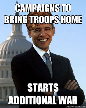 CAMPAIGNS TO BRING TROOPS HOME STARTS ADDITIONAL WAR  Scumbag Obama