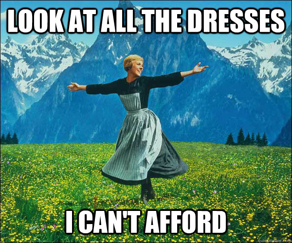 look at all the dresses i can't afford  Sound of Music