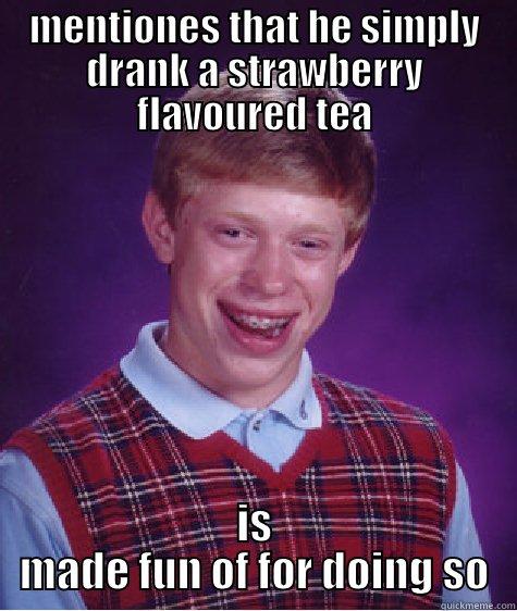 MENTIONES THAT HE SIMPLY DRANK A STRAWBERRY FLAVOURED TEA IS MADE FUN OF FOR DOING SO Bad Luck Brian