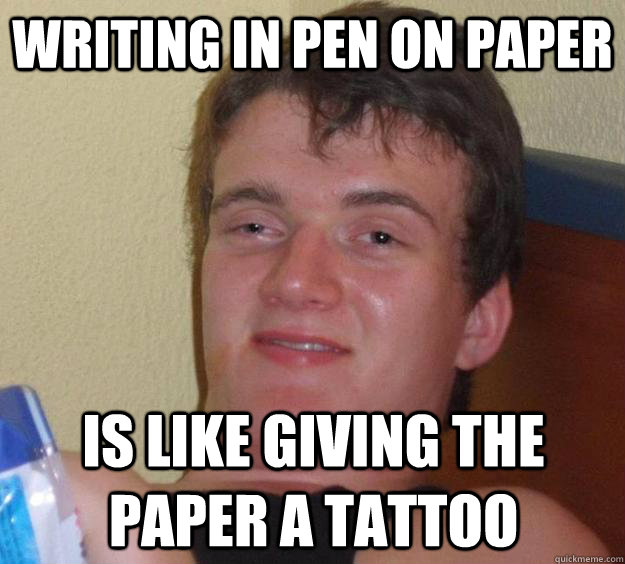 writing in pen on paper is like giving the paper a tattoo  10 Guy