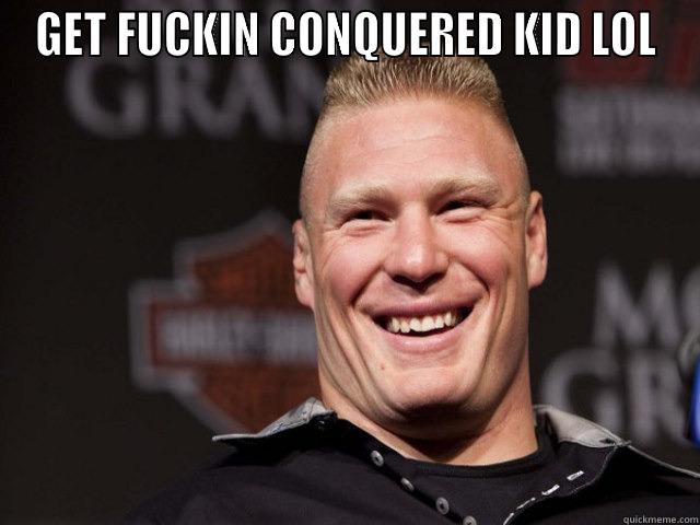 GET FUCKIN CONQUERED KID LOL  Misc