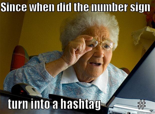 number tag - SINCE WHEN DID THE NUMBER SIGN   TURN INTO A HASHTAG                  # Grandma finds the Internet