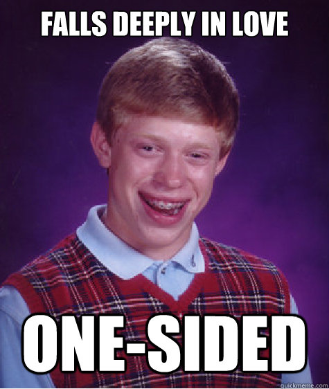 falls deeply in love one-sided  Bad Luck Brian