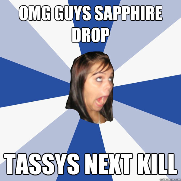 OMG GUYS SAPPHIRE DROP TASSYS NEXT KILL  Annoying Facebook Girl