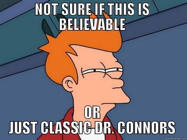 NOT SURE IF THIS IS BELIEVABLE OR JUST CLASSIC DR. CONNORS Futurama Fry