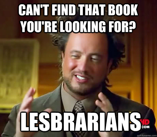 Can't find that book you're looking for? Lesbrarians  Ancient Aliens