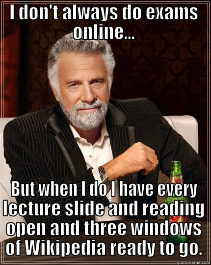 Mid-term preparation - I DON'T ALWAYS DO EXAMS ONLINE... BUT WHEN I DO I HAVE EVERY LECTURE SLIDE AND READING OPEN AND THREE WINDOWS OF WIKIPEDIA READY TO GO. The Most Interesting Man In The World