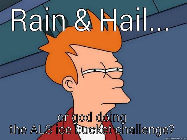 RAIN & HAIL... OR GOD DOING THE ALS ICE BUCKET CHALLENGE? Futurama Fry