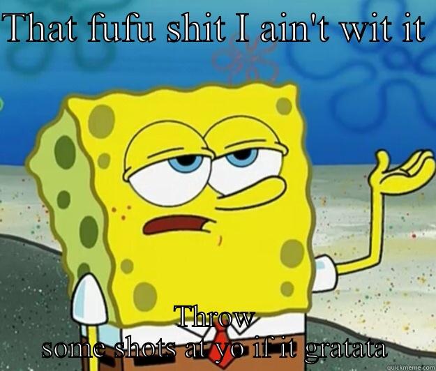 BRUH da fuck - THAT FUFU SHIT I AIN'T WIT IT  THROW SOME SHOTS AT YO IF IT GRATATA Tough Spongebob