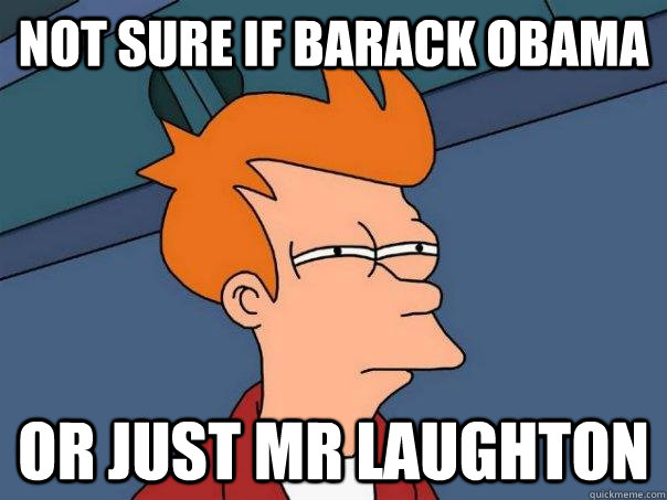 not sure if barack obama  Or just mr laughton  Futurama Fry