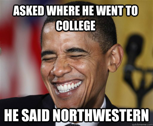 Asked where he went to college He said Northwestern - Asked where he went to college He said Northwestern  Laughing Obama