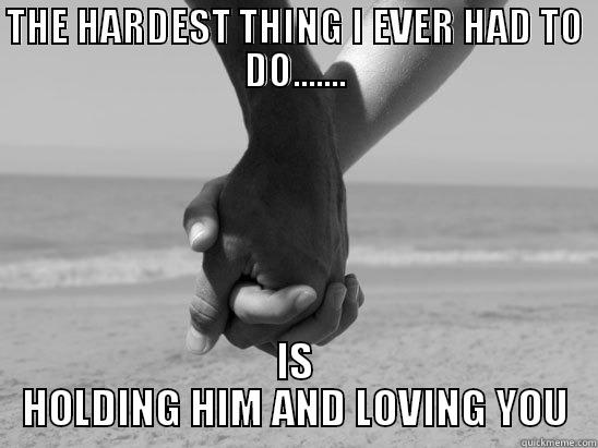 Holding Him and Loving You - THE HARDEST THING I EVER HAD TO DO....... IS HOLDING HIM AND LOVING YOU Misc