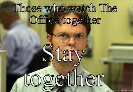 THOSE WHO WATCH THE OFFICE TOGETHER STAY TOGETHER Schrute