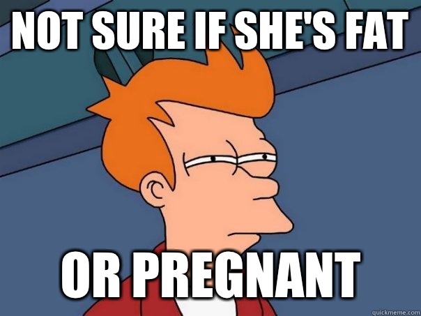 NOT SURE IF SHE'S FAT Or pregnant  Futurama Fry