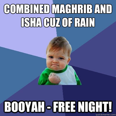 Combined Maghrib and Isha cuz of rain Booyah - Free night! - Combined Maghrib and Isha cuz of rain Booyah - Free night!  Success Kid