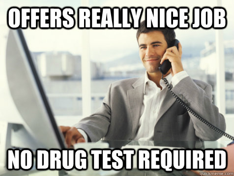 Offers really nice job No Drug test required  Good Guy Potential Employer