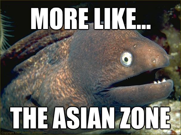 More like... The Asian Zone  Bad Joke Eel