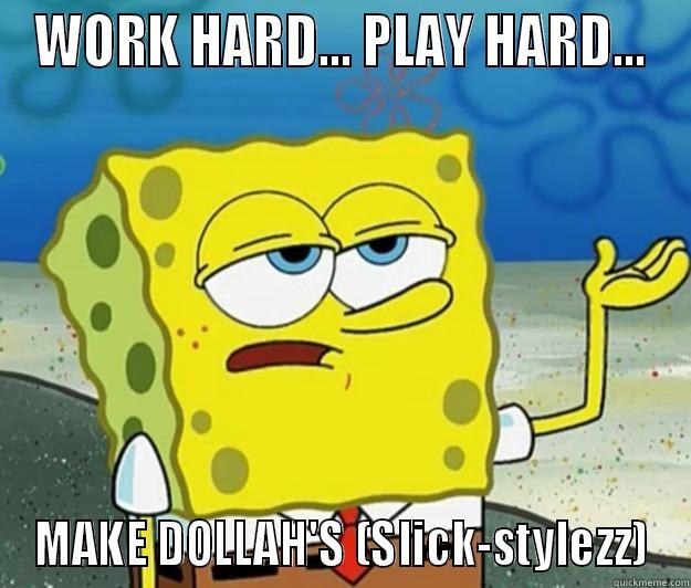 WORK HARD... PLAY HARD... MAKE DOLLAH'S (SLICK-STYLEZZ) Tough Spongebob