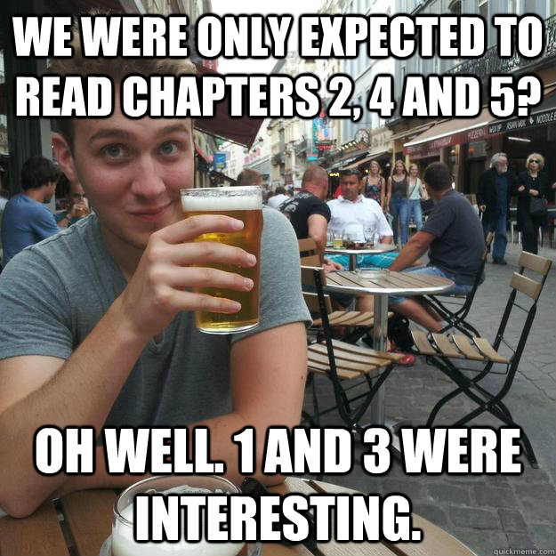 We were only expected to read Chapters 2, 4 and 5? Oh well. 1 and 3 were interesting. - We were only expected to read Chapters 2, 4 and 5? Oh well. 1 and 3 were interesting.  Enthusiastic College Senior