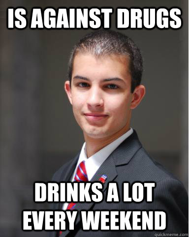 Is against drugs drinks a lot every weekend  College Conservative