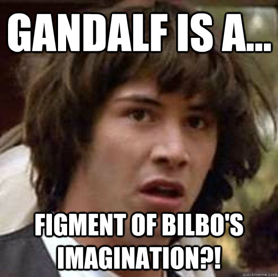 Gandalf is a... figment of Bilbo's imagination?! - Gandalf is a... figment of Bilbo's imagination?!  Disgusted Keanu