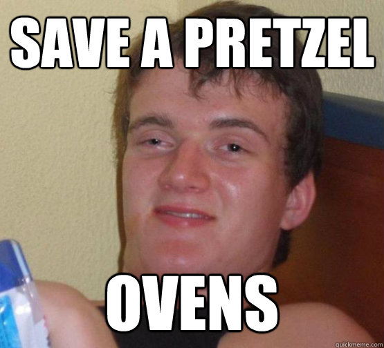 Save a pretzel ovens  high meme stoned