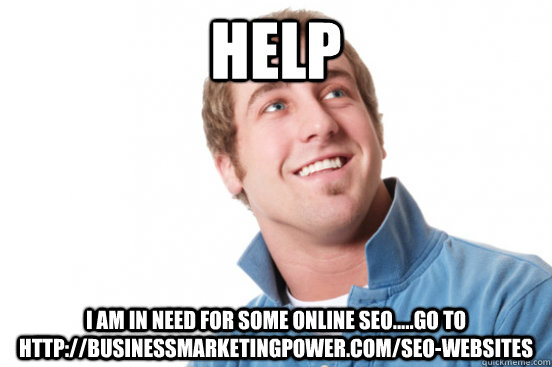 Help I am in need for some online Seo.....Go to http://businessmarketingpower.com/seo-websites  Misunderstood Douchebag