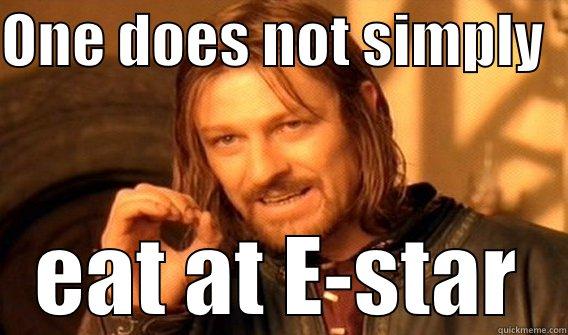 ONE DOES NOT SIMPLY   EAT AT E-STAR One Does Not Simply