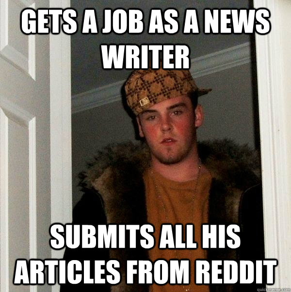 gets a job as a news writer submits all his articles from reddit - gets a job as a news writer submits all his articles from reddit  Scumbag Steve