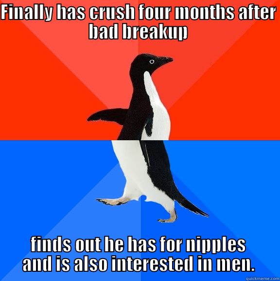 FINALLY HAS CRUSH FOUR MONTHS AFTER BAD BREAKUP FINDS OUT HE HAS FOR NIPPLES AND IS ALSO INTERESTED IN MEN. Socially Awesome Awkward Penguin