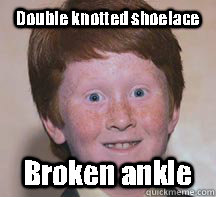 Double knotted shoelace Broken ankle  Annoying Ginger Kid