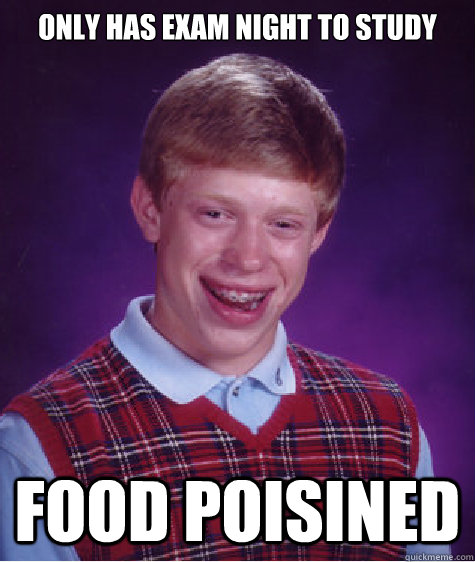 only has exam night to study food poisined - only has exam night to study food poisined  Bad Luck Brian