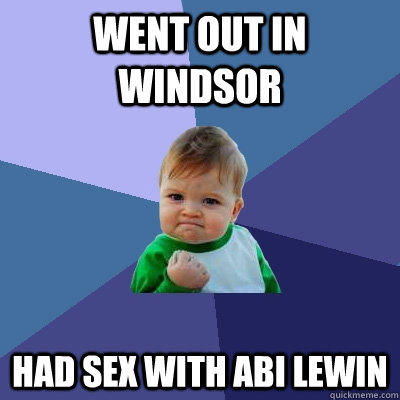 Went out in windsor Had sex with abi lewin  Success Kid