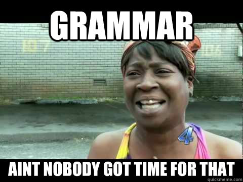 Grammar AINT NOBODY GOT TIME FOR THAT - Grammar AINT NOBODY GOT TIME FOR THAT  no time for that