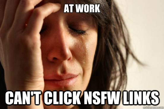 At work Can't click NSFW links  First World Problems