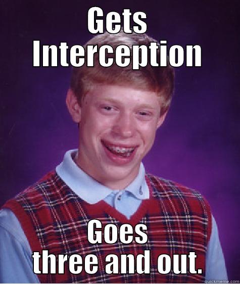 GETS INTERCEPTION GOES THREE AND OUT. Bad Luck Brian