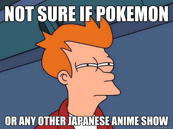 Not sure if pokemon Or any other japanese anime show  Futurama Fry