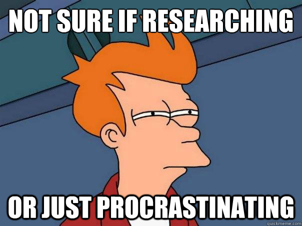 Not sure if researching Or just procrastinating  - Not sure if researching Or just procrastinating   Futurama Fry