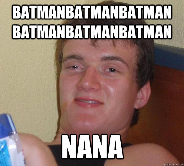 Batmanbatmanbatman batmanbatmanbatman NANA  10 Guy