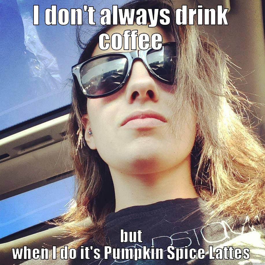 I DON'T ALWAYS DRINK COFFEE BUT WHEN I DO IT'S PUMPKIN SPICE LATTES Misc