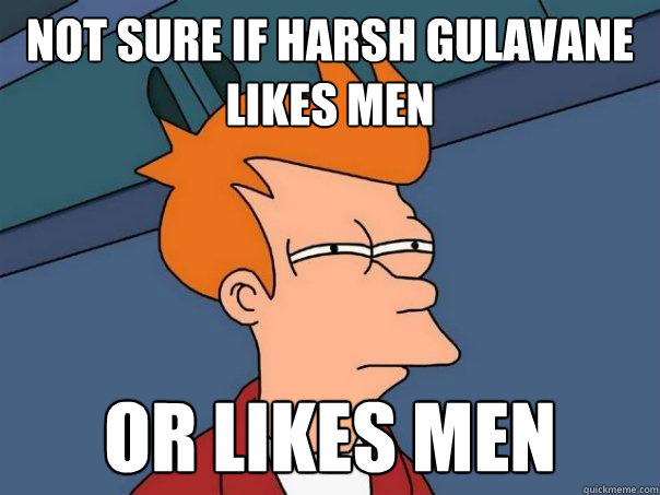 Not sure if Harsh gulavane likes men  Or likes men  Futurama Fry