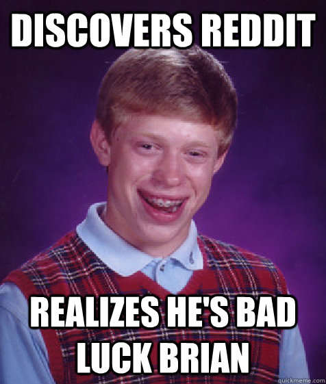 discovers reddit realizes he's bad luck brian  Bad Luck Brian