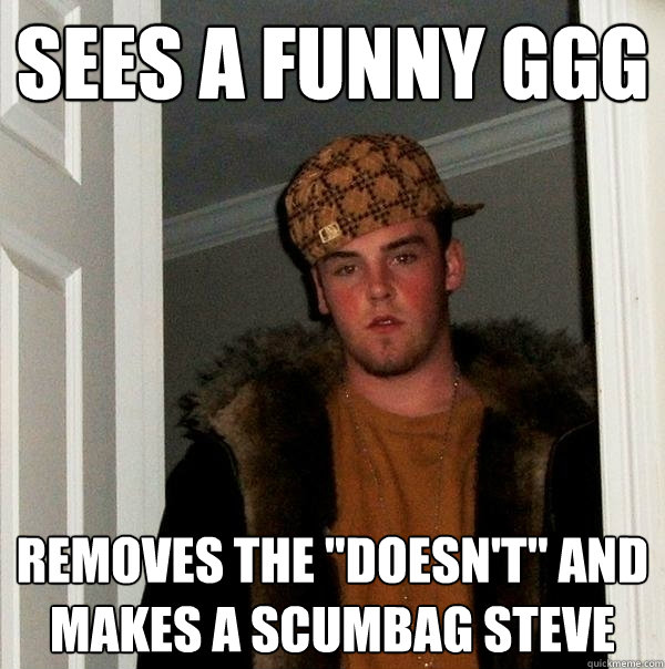 Sees a funny GGG Removes the 