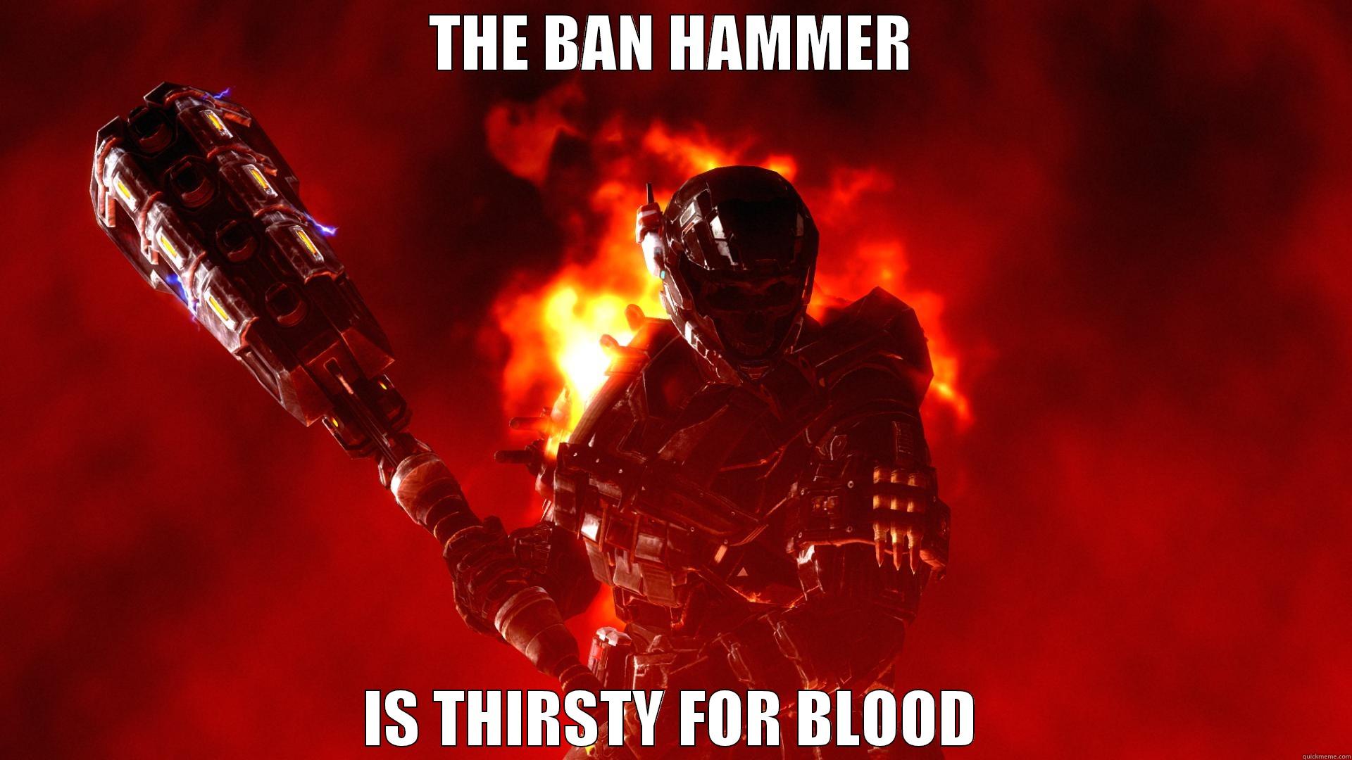 banhammer is thirsty for blood - THE BAN HAMMER IS THIRSTY FOR BLOOD Misc