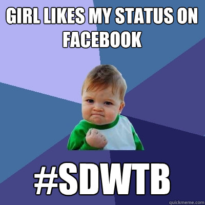 girl likes my status on facebook #sdwtb - girl likes my status on facebook #sdwtb  Success Kid