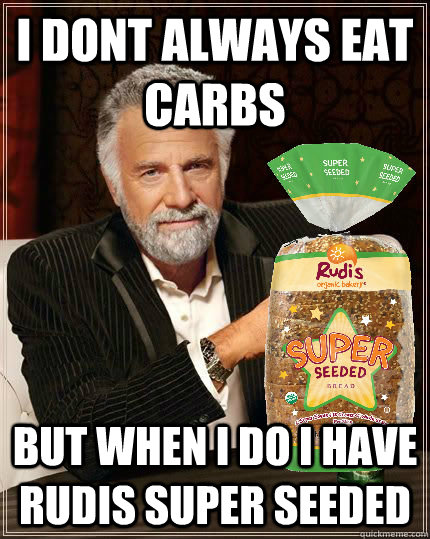 I dont always eat carbs but when i do i have rudis super seeded - I dont always eat carbs but when i do i have rudis super seeded  Most Interesting Man Eats Super Seeded