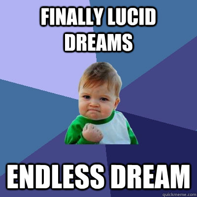 Finally lucid dreams endless dream  Success Kid