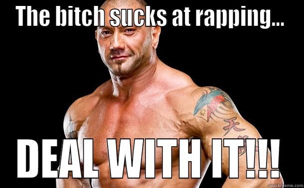 Batista says Deal With It! - THE BITCH SUCKS AT RAPPING... DEAL WITH IT!!! Misc